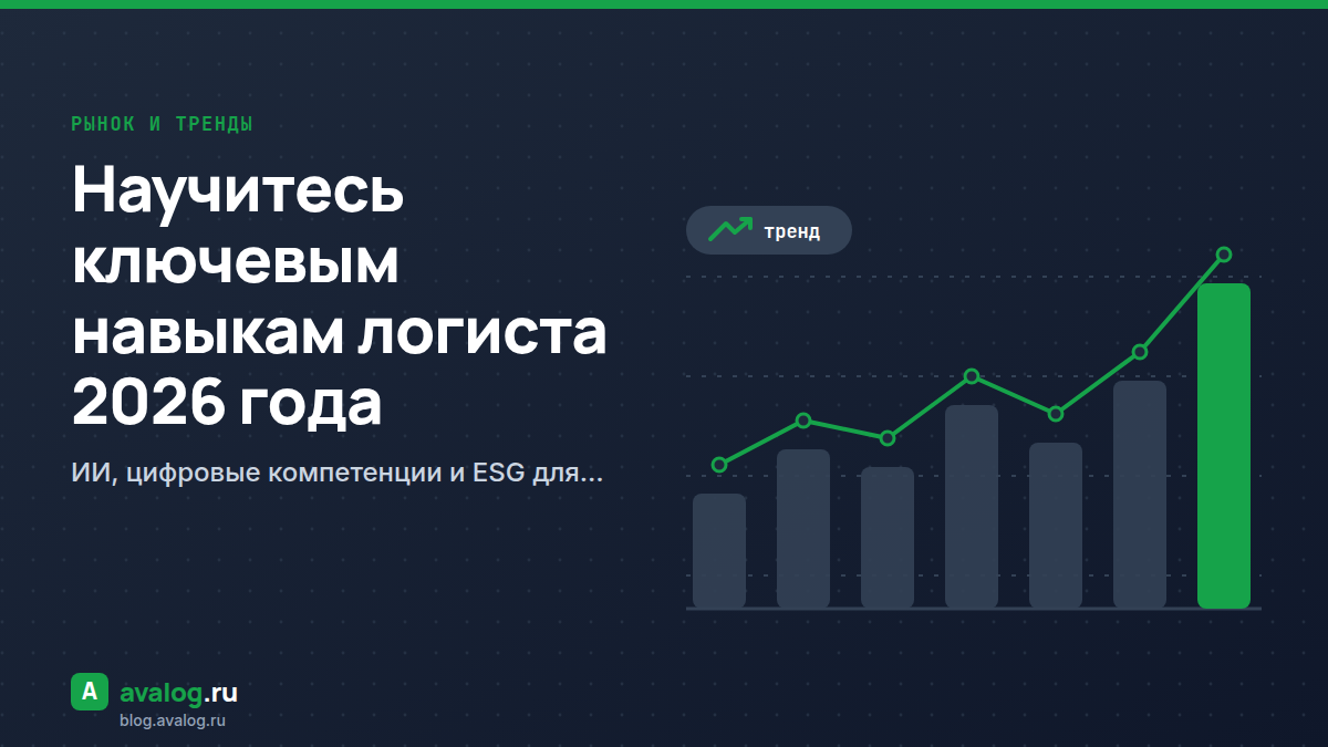 Научитесь ключевым навыкам логиста 2026 года: ИИ, цифровые компетенции и ESG для успешной карьеры в логистике